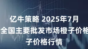 亿牛策略 2025年7月30日全国主要批发市场橙子价格行情