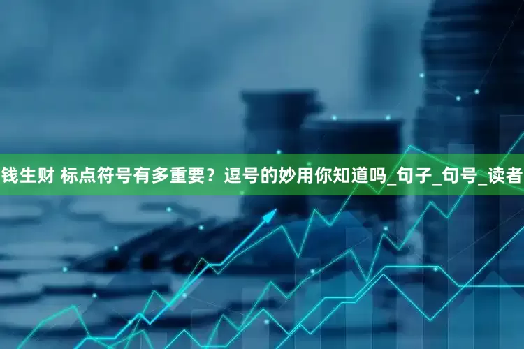 钱生财 标点符号有多重要？逗号的妙用你知道吗_句子_句号_读者